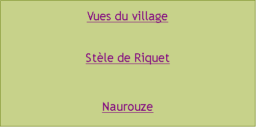 Zone de Texte: Vues du villageStle de RiquetNaurouze