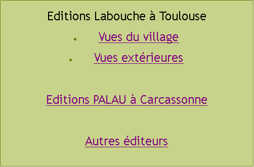 Zone de Texte: Editions Labouche  ToulouseVues du villageVues extrieuresEditions PALAU  CarcassonneAutres diteurs