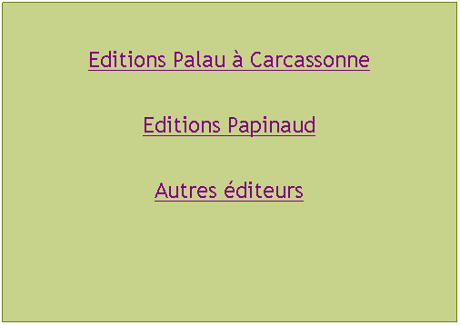 Zone de Texte: Editions Palau  CarcassonneEditions PapinaudAutres diteurs