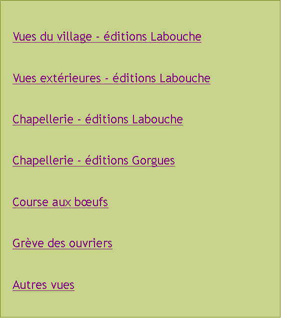 Zone de Texte: Vues du village - ditions LaboucheVues extrieures - ditions LaboucheChapellerie - ditions LaboucheChapellerie - ditions GorguesCourse aux bufsGrve des ouvriersAutres vues